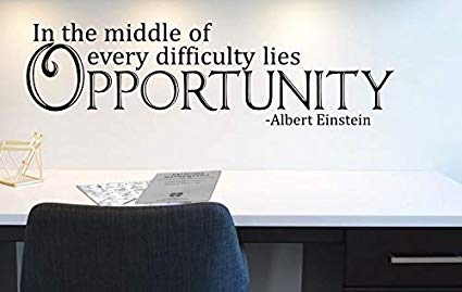 In the middle of every difficulty lies opportunity